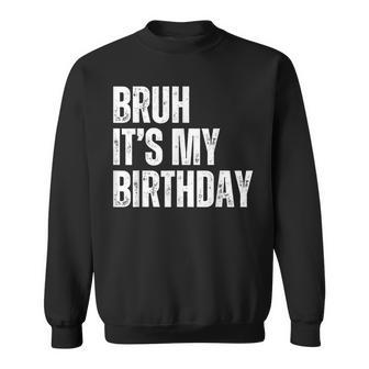 Bruh It's My Birthday Sweatshirt - Monsterry AU