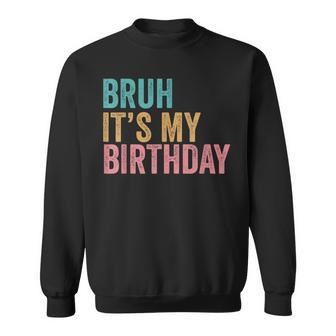 Bruh It's My Birthday Sweatshirt - Monsterry AU