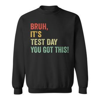Bruh It’S Test Day You Got This Testing Day Teacher Sweatshirt | Mazezy CA