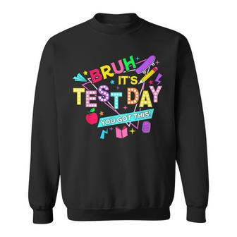 Bruh It's Test Day You Got This Testing Day Teacher Sweatshirt | Mazezy UK