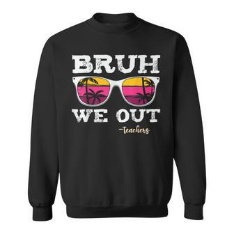 Bruh We Out Teachers Summer Vacation End Of School Year Sweatshirt - Seseable