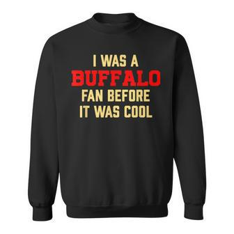 I Was A Buffalo Fan Before It Was Cool Sweatshirt - Monsterry UK