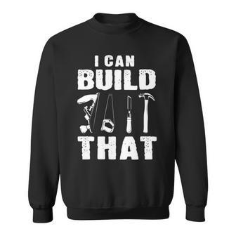 I Can Build That Woodworking Carpenter Engineers Lumberjacks Sweatshirt | Mazezy