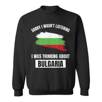 Bulgaria Love Sorry Wasn't Listening Thinking About Bulgaria Sweatshirt - Thegiftio UK