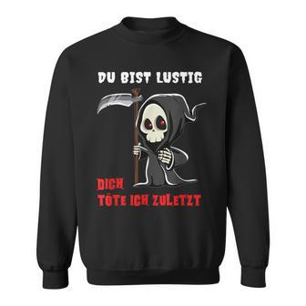 Bürohumor Spruch Sweatshirt Du Bist Lustig, Dich Töte Ich Zuletzt - Seseable