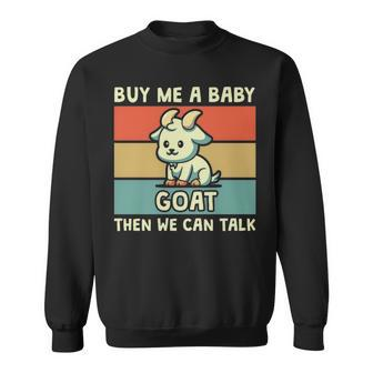 Buy Me A Baby Goat Then We Can Talk Goat Sweatshirt | Mazezy