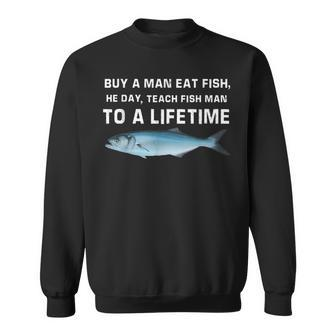 Buy A Man Eat Fish He Day Teach Fish Man To A Lifetime Sweatshirt - Monsterry