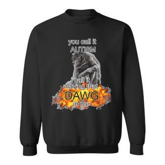 You Call It Autism I Call It Having That Dawg In Me Alpha Sweatshirt - Seseable