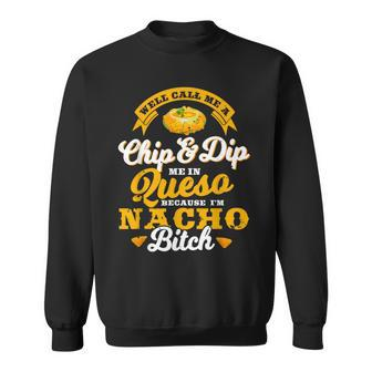 Call Me Chip And Dip Me In Queso Because I'm Nacho Bitch Pun Sweatshirt - Monsterry