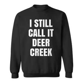 I Still Call It Deer Creek Fun Novelty Sweatshirt - Monsterry