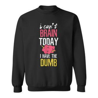 Can't Brain Today I Have The Dumb Sweatshirt - Monsterry