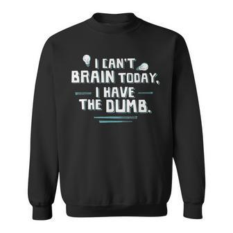 I Can't Brain Today I Have The Dumb Sweatshirt - Monsterry