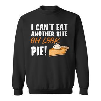 Can't Eat Another Bite Oh Look Pie Thanksgiving Sweatshirt - Monsterry