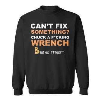 Can't Fix Something Chuck A Wrench Be A Man Sweatshirt - Seseable