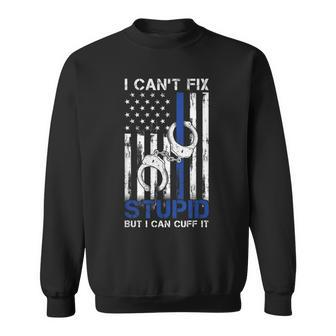 I Cant Fix Stupid But I Can Cuff It Police Sweatshirt - Monsterry DE