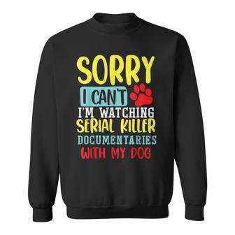 I Can’T I’M Watching Serial Killer Documentaries With My Dog Sweatshirt - Monsterry UK