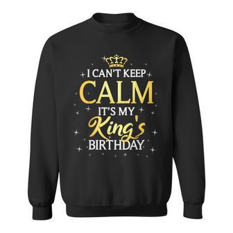 I Can't Keep Calm It's My King Birthday Bday Party Sweatshirt - Thegiftio UK