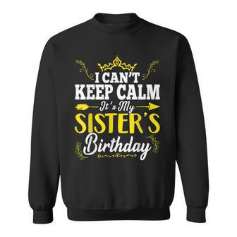 I Can't Keep Calm It's My Sister's Birthday Hbd Family Party Sweatshirt - Thegiftio UK