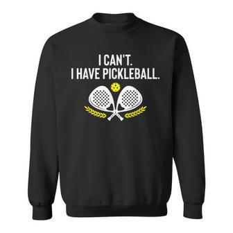 I Can't I Have Pickleball Racket Pickleball Lovers Sweatshirt - Monsterry