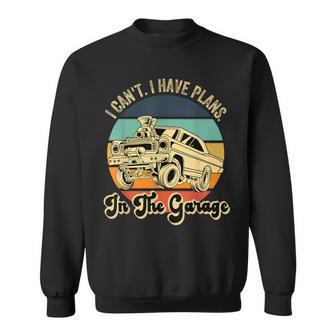 I Cant I Have Plans In The Garage For Car Guys Sweatshirt - Monsterry