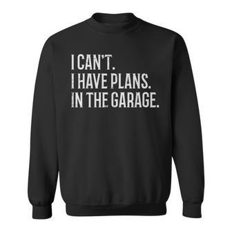 I Cant I Have Plans In The Garage Car Mechanic Dad Sweatshirt - Monsterry