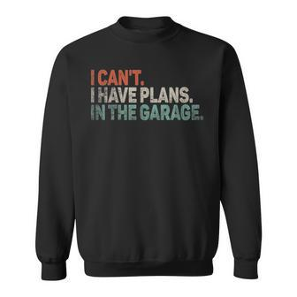 I Cant I Have Plans In The Garage Mechanic Car Enthusiast Sweatshirt - Monsterry