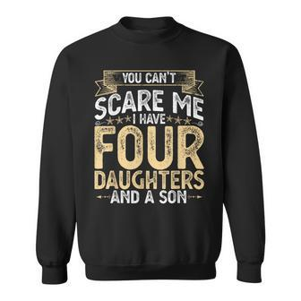 You Cant Scare Me I Have 4 Daughters And A Son Fathers Day Sweatshirt - Monsterry