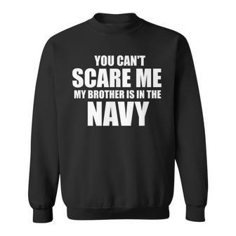 You Can't Scare Me My Brother Is In The Navy Sweatshirt - Monsterry
