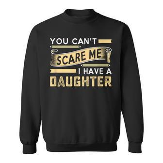 You Can't Scare Me I Have A Daughter Dad Daddy Joke Sweatshirt - Monsterry UK