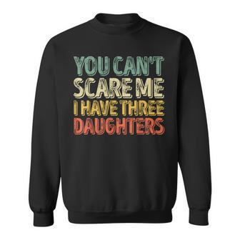 You Can't Scare Me I Have Three Daughters Father's Day Sweatshirt - Monsterry