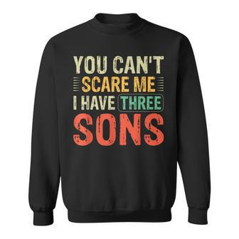 You Can't Scare Me I Have Three Sons Dad Sweatshirt | Mazezy