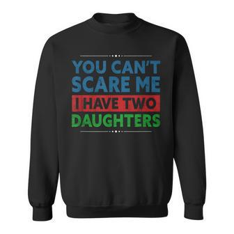 You Can't Scare Me I Have Two Daughters Father's Day Outfit Sweatshirt - Monsterry UK