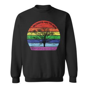 Be Careful Who You Hate It Just Might Be Someone You Love Sweatshirt - Monsterry CA