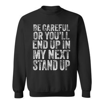 Careful Or You'll End Up In My Next Stand Up Comedy Sweatshirt - Thegiftio UK