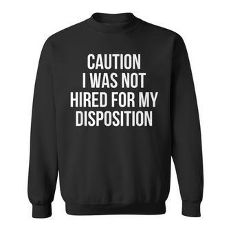 Caution I Was Not Hired For My Disposition Sweatshirt - Monsterry DE