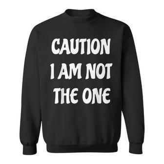 Caution I Am Not The One Sweatshirt - Monsterry