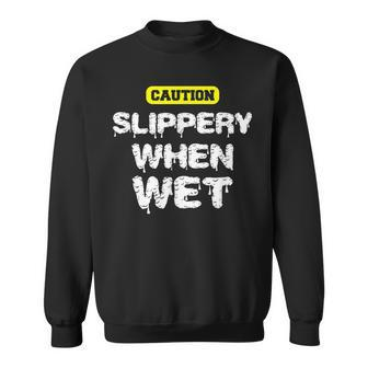 Caution Slippery When Wet Naughty Innuendo Sweatshirt - Monsterry