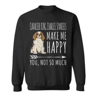 Cavalier King Charles Spaniels Make Me Happy You Not So Much Sweatshirt | Mazezy