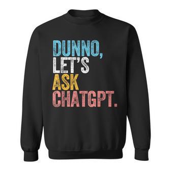 Chatgpt Dunno Let's Ask Chatgpt Ai Language Sweatshirt - Monsterry AU