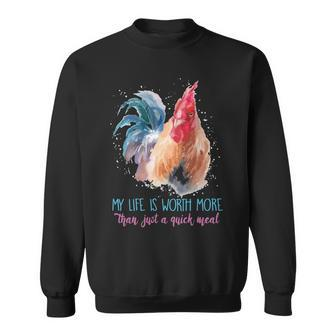 Chicken My Life Is Worth More Than Just A Quick Meal Sweatshirt | Mazezy
