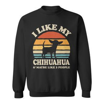 I Like My Chihuahua And Maybe Like 3 People Dog Lover Sweatshirt | Mazezy
