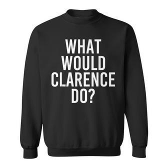 What Would Clarence Do Personalized Name Joke Men Sweatshirt - Monsterry AU