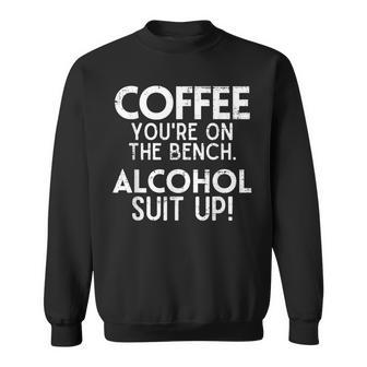 Coffee You're On The Bench Alcohol Suit Up Drinking Party Sweatshirt - Seseable