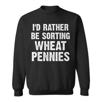 Coin Collecting I'd Rather Be Sorting Wheat Pennies Sweatshirt - Monsterry