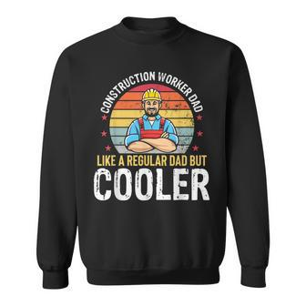 Construction Worker Dad Much Cooler Father Mens Sweatshirt - Monsterry CA