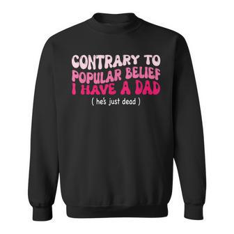Contrary To Popular Belief I Have A Dad He’S Just Dead Sweatshirt - Thegiftio UK