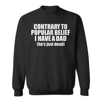 Contrary To Popular Belief I Have A Dad He's Just Dead Sweatshirt - Monsterry