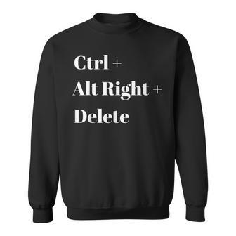 Control Alt Right Delete Anti Hate Protest Sweatshirt - Monsterry