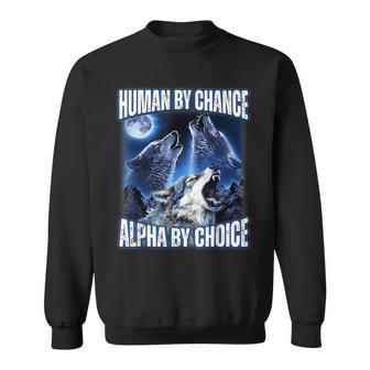 Cool Alpha Wolf Meme Human By Chance Alpha By Choice Sweatshirt - Monsterry