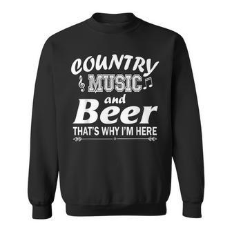 Country Music And Beer That's Why I'm Here Sweatshirt - Monsterry CA